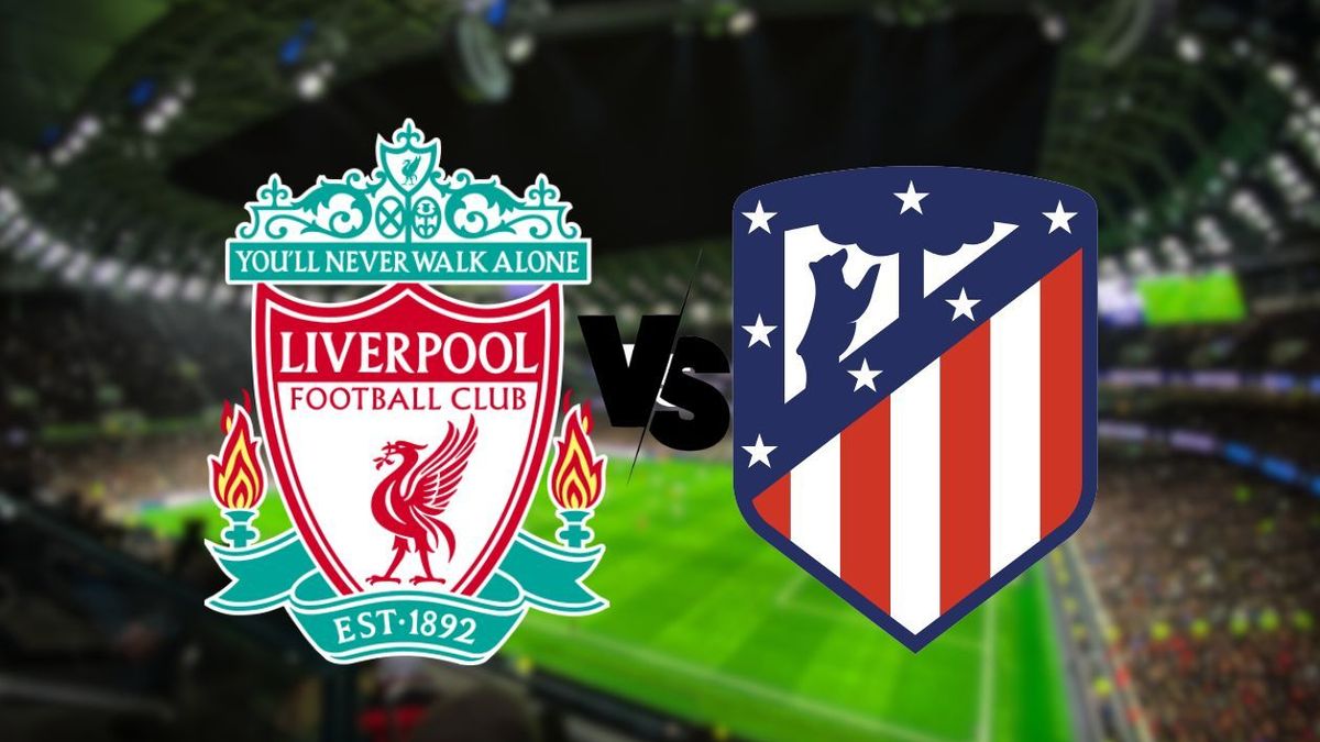 Liverpool vs. Atlético de Madrid.